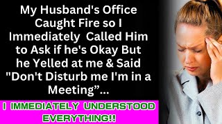 I called to check on my husband after his office caught fire, but he yelled at me and said...