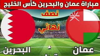 موعد مباراة عمان والبحرين نصف نهائي كأس الخليج والقنوات الناقلة