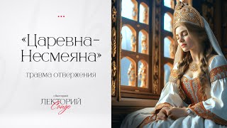 Царевна-Несмеяна и травма отвержения. Психологический разбор образа.