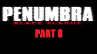 Penumbra Black Plague Part 8