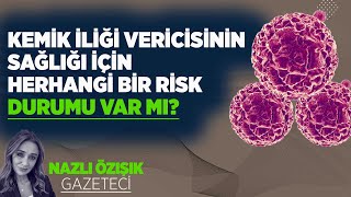 KEMİK İLİĞİ VERİCİSİNİN SAĞLIĞI İÇİN HERHANGİ BİR RİSK DURUMU VAR MI?