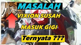 Vixion Susah Masuk Gigi