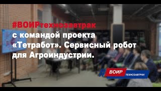 #ВОИРтехнозавтрак с командой проекта «Тетработ» . Сервисный робот для Агроиндустрии