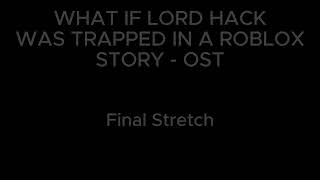 What If Lord Hack was trapped in a cringe Roblox Story - S4 OST - "Final Stretch"