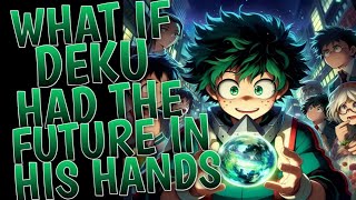 What If Deku Had the Future in His Hands | Part 1