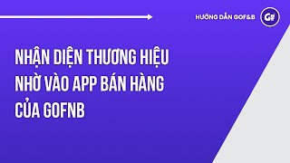 Nhận Diện Thương Hiệu Nhờ Vào App Bán Hàng Của GoFNB