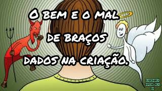 O bem e o mal de braços dados na criação.