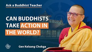 Ask a Buddhist Teacher: Can Buddhists take action in the world? - Gen K. Chokga