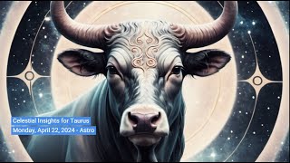 Celestial Insights for Taurus   Monday, April 22, 2024