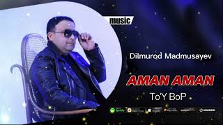 Dilmurod Madmusayev To'Y Bop | AMAN AMAN