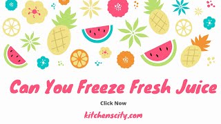 Can You Freeze Fresh Juice- KitchensCity