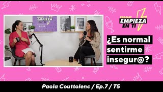 ¿Es normal sentirme insegur@?┃Paola Couttolenc┃Ep.7┃T5