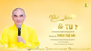 Thế Nào Là Tu  - TT. Thích Tuệ Hải  -  Chùa Long Hương