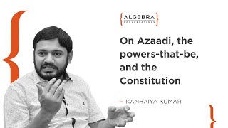 Kanhaiya Kumar on Azaadi, the powers-that-be, and the Constitution