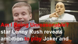 Am I Being Unreasonable? star Lenny Rush reveals ambition to play Joker and Dr Evil