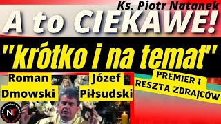 Krótko i na temat/Ks.PiotrNatanek/Dmowski/Piłsudski/PREMIERiRESZTA ZDRAJCÓW.