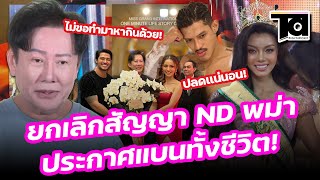 ณวัฒน์ แถลงยกเลิกสัญญา ND เมียนมาร์ ประกาศแบนทั้งชีวิต เผยชัดๆ สถานะมง น้องแตแต