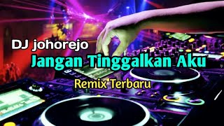 Dj Remix Jangan Tinggalkan Aku🔊🔊[DJ johorejo]