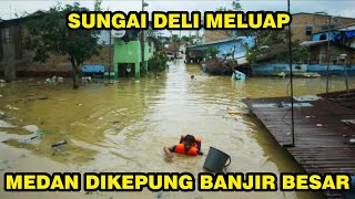 TANGGUL SUNGAI DELI JEBOOL !! BANJIR BESAR KEPUNG KOTA MEDAN 28 FEBRUARI 2022,WARGA PANIK