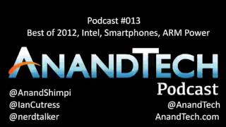 The AnandTech Podcast #013: Best of 2012, Haswell, ARM Power