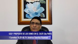 1 CORINTIOS 14:29-40, USO Y PROPOSITO DE LOS DONES 2da Parte(La Profecía), Pr. AMÉRICO SÁNCHEZ H.