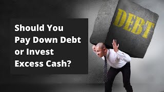 Should You Pay Down Debt or Invest Excess Cash?