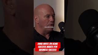 Dana white on home success makes for business success