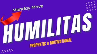 PROPHETIC AND MOTIVATIONAL MONDAY MOVE: HUMILITAS