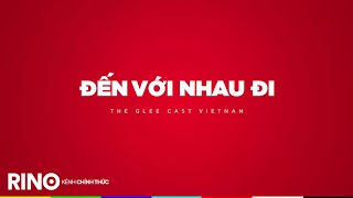 #GleeCast Vietnam - "ĐẾN VỚI NHAU ĐI" (Lyric Video by @ThieuRinoVEVO )【AUDIO】