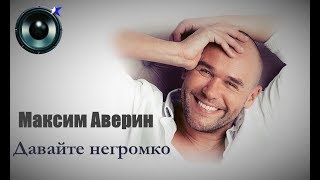 Максим Аверин - Давайте негромко...