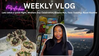 WEEKLY VLOG | Lets catch a quick flight, Mothers Day Celebration, Costco Run, Taco's, Reset Routine+