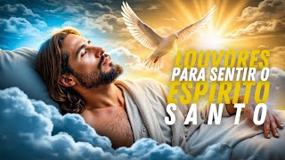 LOUVORES Para Sentir O ESPÍRITO SANTO : Os Melhores HINOS EVANGÉLICOS Para OUVIR!