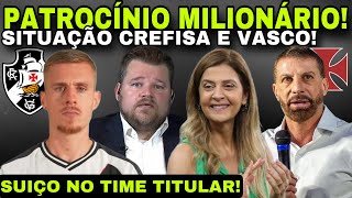 🚨PATROCÍNIO MILIONÁRIO! SITUAÇÃO CREFISA E VASCO I SUIÇO NO TIME TITULAR I DINHEIRO PERDIDO E MUITO+