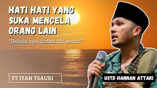 HATI HATI YANG SUKA MENCELA ORANG LAIN - USTAD HANNAN ATTAKI