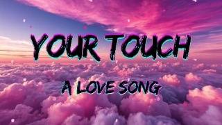 Your Touch - A Love Song (Lyrics)