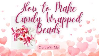 How To Make Candy Wrapped Beads