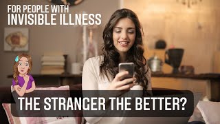 Really? The Stranger The Better? II For People With Invisible Illness