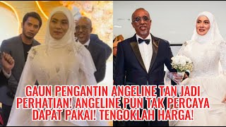 GAUN Pengantin Angeline Tan Jadi Perhatian! Angeline Pun Tak Percaya Dapat Pakai! Tengoklah Harga!