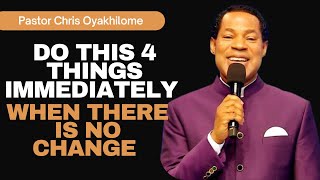 DO THIS 4 THINGS IMMEDIATELY WHEN THERE IS NO CHANGE ||PASTOR CHRIS OYAKHILOME