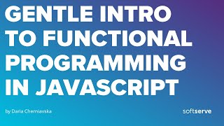 GENTLE INTRO TO FUNCTIONAL PROGRAMMING IN JAVASCRIPT by Daria Cherniavska