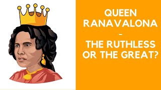 QUEEN RANAVALONA - THE RUTHLESS OR THE GREAT MALAGASY QUEEN?