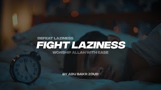 DEAFEAT LAZINESS, FIGHT LAZINESS | WORSHIP ALLAH WITH EASE