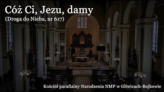 Cóż Ci, Jezu, damy | Gliwice-Bojków, Narodzenia NMP