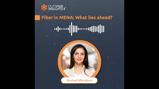 Fiber in MENA: What lies ahead? - with Kholoud AlDorgham