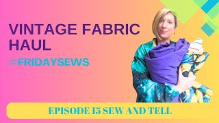 Episode 18 - Friday sews, vintage fabric haul & plans