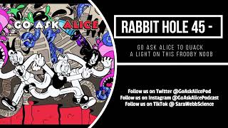 Rabbit Hole 45 - Go Ask Alice to Quack a Light on this Frooby Noob