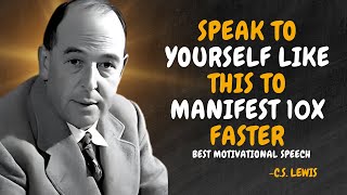 SPEAK TO YOURSELF LIKE THIS TO MANIFEST 10X FASTER - C.S. Lewis Motivation