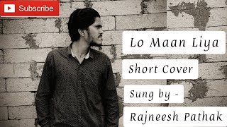 Lo Maan Liya || without music || Short || Cover || Rajneesh Pathak