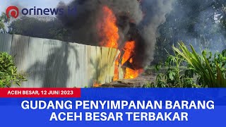 GUDANG PENYIMPANAN BARANG ACEH BESAR TERBAKAR | Senin, 12 Juni 2023