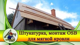 Перестройка старого дома . Штукатурка, монтаж OSB для мягкой кровли